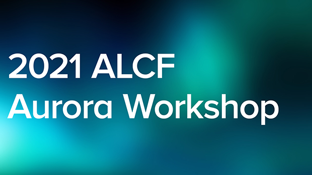 2021 ALCF Aurora Workshop